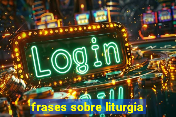 frases sobre liturgia